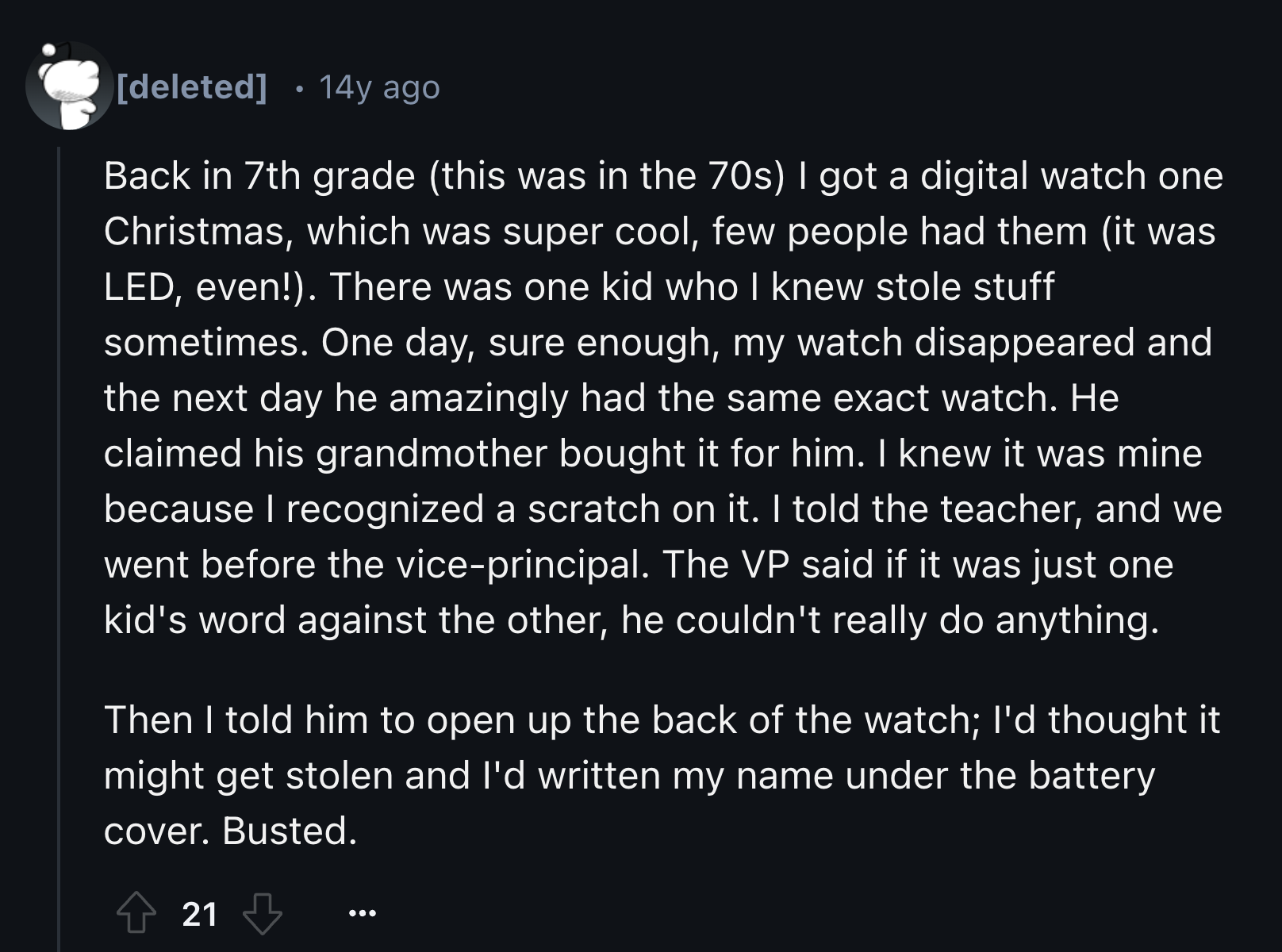 screenshot - deleted 14y ago Back in 7th grade this was in the 70s I got a digital watch one Christmas, which was super cool, few people had them it was Led, even!. There was one kid who I knew stole stuff sometimes. One day, sure enough, my watch disappe